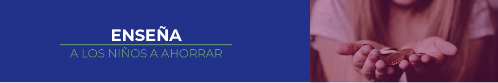 ENSEÑA A LOS NIÑOS A AHORRAR