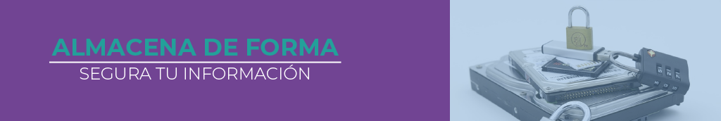 ALMACENA DE FORMA SEGURA TU INFORMACIÓN